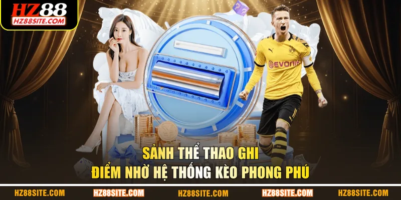 Sảnh thể thao ghi điểm nhờ hệ thống kèo phong phú